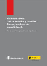 Violencia sexual contra los niños y las niñas: abuso y explotación sexual infantil. Guía de material básico para la formación de profesionales